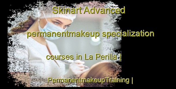 Skinart Advanced permanentmakeup specialization courses in La Perilla | PermanentmakeupTraining | PermanentmakeupClasses | SkinartTraining-Mexico